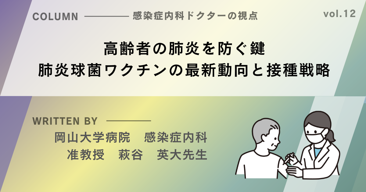 【感染症内科ドクターの視点シリーズ⑫】高齢者の肺炎を防ぐ鍵　肺炎球菌ワクチンの最新動向と接種戦略
