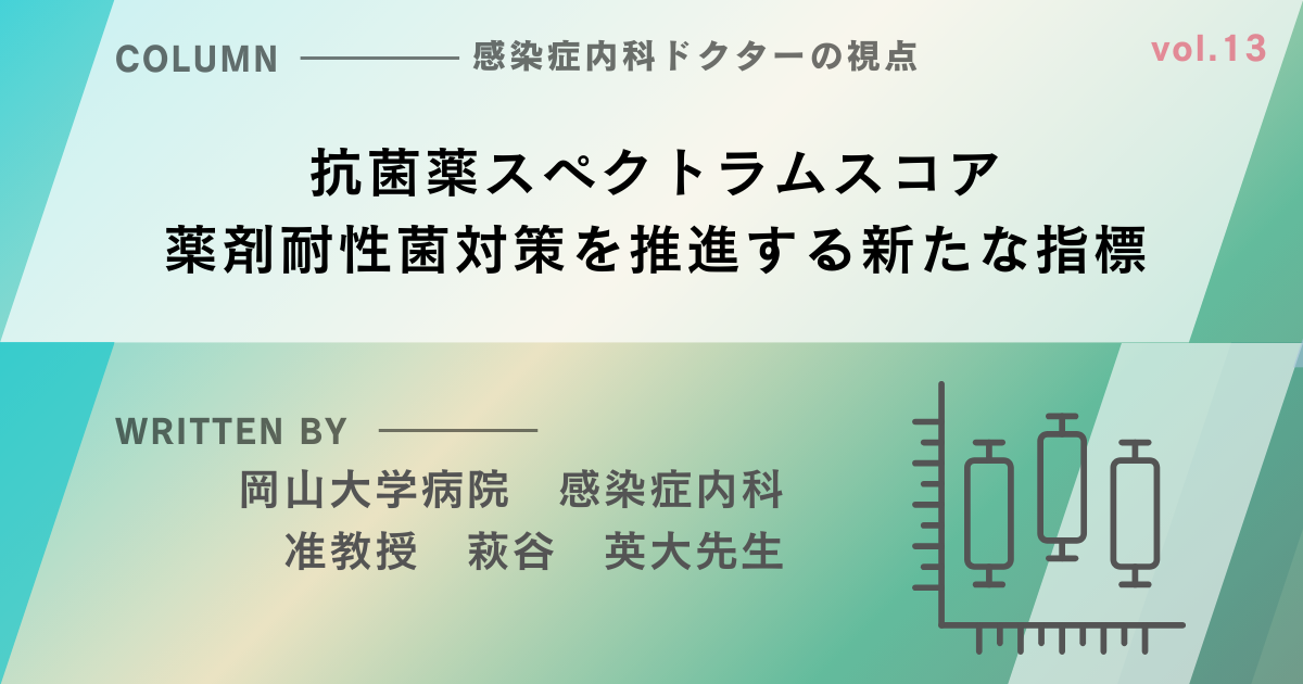 【感染症内科ドクターの視点シリーズ⑬】抗菌薬スペクトラムスコア　薬剤耐性菌対策を推進する新たな指標